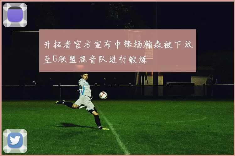 开拓者官方宣布中锋杨瀚森被下放至G联盟混音队进行锻炼